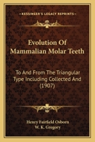 Evolution Of Mammalian Molar Teeth: To And From The Triangular Type Including Collected And Revised Researches Trituberculy And New Sections On The ... Teeth In The Different Orders Of Mammals 1016632193 Book Cover