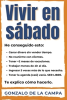 Vivir en sábado: Crea un negocio online que te permita ser LIBRE para hacer lo que quieras cada día B09FS74L8Z Book Cover