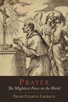 Prayer, The Mightiest Force In The World: Thoughts For An Atomic Age 1614272689 Book Cover