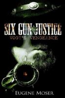 Six Gun Justice: Vogt's Vengeance 1425936067 Book Cover