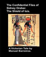 The Confidential Files of Sidney Orebar.the Shield of Isis.: A Victorian Tale. 1720167990 Book Cover