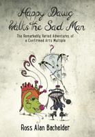 Happy Dawg Walks the Sad Man: The Remarkably Varied Adventures of a Confirmed Arts Multiple 0996956700 Book Cover