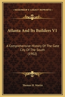 Atlanta And Its Builders V1: A Comprehensive History Of The Gate City Of The South 1016750900 Book Cover