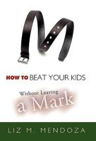 How to Beat Your Kids Without Leaving a Mark 1426939248 Book Cover