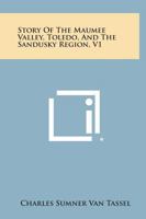 Story of the Maumee Valley, Toledo, and the Sandusky Region, V1 1258627000 Book Cover