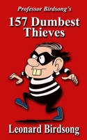 Professor Birdsong's 157 Dumbest Thieves (Dumbest Thieves, Thugs, & Rogues) 0997957336 Book Cover