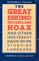 The Great Eskimo Vocabulary Hoax and Other Irreverent Essays on the Study of Language 0226685349 Book Cover