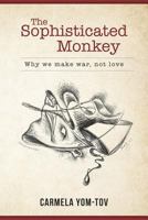The Sophisticated Monkey: Why we make war, not love 1925846245 Book Cover