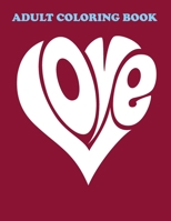 Love Coloring Book Adult: An Adult Coloring Book with Beautiful Flowers, Animals, and Romantic Heart Designs B08T46DX3H Book Cover