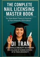 THE COMPLETE NAIL LICENSING MASTER BOOK: For State Board Theory & Practical — Di Tran University 2025 Edition 50 Chapters • LBA Humanization Model • YES I CAN ? I HAVE DONE IT B0G4JLM4FQ Book Cover