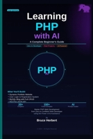 Learning PHP with AI : A Beginner’s Complete Guide: Master PHP Web Development from Zero to Confident Web Developer using the Power of AI Assistance B0GS9GJD71 Book Cover