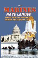 The Marines Have Landed - Famous People in Government and Business Who Served in the Corps 0981700780 Book Cover