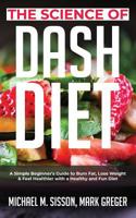 The Science of Dash Diet: A Simple Beginner's Guide to Burn Fat, Lose Weight & Feel Healthier with a Healthy and Fun Diet 164615438X Book Cover
