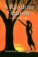 A Random Figurine: me and my three mothers 1436327083 Book Cover