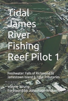 Tidal James River Fishing Reef Pilot 1: Freshwater: Falls of Richmond to Jamestown Island & Tidal Tributaries (Chesapeake Bay Fishing Reefs) B0H6GYX3QH Book Cover