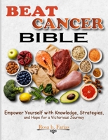 Beat Cancer Bible: Empower Yourself with Knowledge, Strategies, and Hope for a Victorious Journey B0CSB9P1JC Book Cover