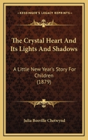 The Crystal Heart And Its Lights And Shadows: A Little New Year's Story For Children 137723357X Book Cover