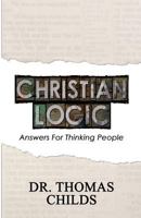 Christian Logic 1: A Case for Christianity and Jesus Christ 1494375818 Book Cover