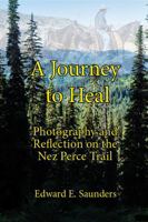 A Journey to Heal: Photography and Reflection on the Nez Perce Trail 0997326530 Book Cover