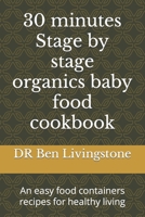 30 minutes Stage by stage organics baby food cookbook: An easy food containers recipes for healthy living B0CTJ2PDJS Book Cover