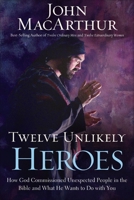 John MacArthur ,12 UNLIKELY HEROES HC
