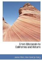 From Wisconsin to California and Return 0530985640 Book Cover