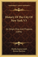 History of the City of New York: Its Origin, Rise, and Progress-Vol. 3 1596052856 Book Cover