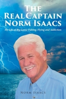 The Real Captain Norm Isaacs: My Life of Big Game Fishing, Flying and Addiction B0H8FVFTBY Book Cover