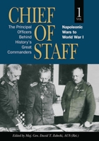 Chief of Staff, Vol. 1: The Principal Officers Behind History's Great Commanders, Napoleonic Wars to World War I (Volume 1) 1682479358 Book Cover