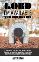 Lord, I'M Available; You Can Use Me: A Handbook for Men and Women with a Calling of Ministry, and for People Who Desire to Influence Their Generation 1546293639 Book Cover