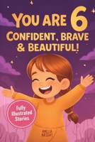 You Are 6 Confident, Brave & Beautiful: 20 Inspiring Stories for 6-Year-Old Girls To Quickly Build Confidence, Spark Kindness, and Enjoy Bedtime Reading (Amazing Birthday Gifts for 6 Year Old Girls) B0GPWTV7H8 Book Cover