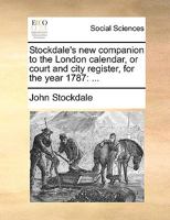 Stockdale's new companion to the London calendar, or court and city register, for the year 1787: ... 114089434X Book Cover
