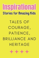 Inspirational Stories for Amazing Kids: Tales of Courage, Patience, Brilliance, and Heritage Lessons from Diverse Cultures Courageous Adventures for C B0CR8ZGGC7 Book Cover