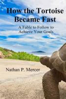 How the Tortoise Became Fast: A Fable to Follow to Achieve Your Goals 1494759675 Book Cover