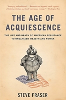 The Age of Acquiescence: The Life and Death of American Resistance to Organized Wealth and Power 0465097790 Book Cover