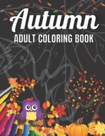 Autumn Adult Coloring Book: An Adult Coloring Book Featuring Amazing Coloring Pages with Beautiful Autumn Scenes, Cute Farm Animals and Relaxing F B091DG4LFD Book Cover