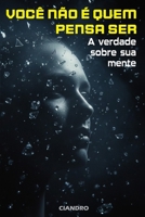 Você Não É Quem Pensa Ser: A Verdade Sobre Sua Mente (Portuguese Edition) B0G6LLMF8R Book Cover