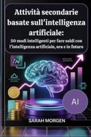 Attività secondarie basate sull'intelligenza artificiale: 50 modi intelligenti per fare soldi con l'intelligenza artificiale, ora e in futuro B0G3KTBPB9 Book Cover