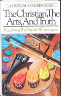 The Christian, the Arts, and Truth: Regaining the Vision of Greatness 0880701145 Book Cover