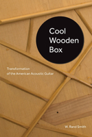 Cool Wooden Box: Transformation of the American Acoustic Guitar 1621907856 Book Cover