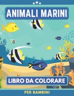 Animali Marini Libro Da Colorare Per Bambini: Libro da colorare per ragazze e ragazzi. Un grande regalo per bambini in età prescolare e scolari. Anti ... Creative Per Bambini (Italian Edition) B08KBV5D1P Book Cover
