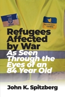 Refugees Affected by War: As Seen Through the Eyes of an 84 Year Old B0CP4GFCBQ Book Cover