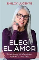 ELEGÍ EL AMOR: Un camino de transformación, inspiración y propósito (Spanish Edition) B0F71SK67V Book Cover
