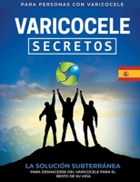Varicocele: Secretos La Solución Subterránea Para Deshacerse Del Varicocele Para El Resto De Su Vida [ES] 3754396358 Book Cover
