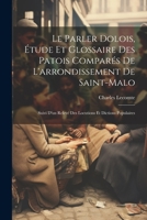 Le parler dolois, étude et glossaire des patois comparés de l'arrondissement de Saint-Malo; suivi d'un relevé des locutions et dictions populaires 102193643X Book Cover