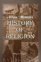 History of Religion: A Sketch of Primitive Religious Beliefs and Practices, and of the Origin and Character of the Great Systems 3847225340 Book Cover