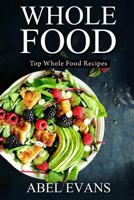Whole Food: Top Whole Food Recipes 153087615X Book Cover