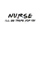 Nurse I'll Be There For You: Funny Quote Notebook - Humorous Gag For Friends Nursing Student RN LPN CNA LVN APRN Medical assistant - Appreciation or Thank You Gift / For Mom Dad Gril Wife Girlfriend A 1676681566 Book Cover