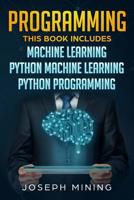 Programming: This Book Includes: Machine Learning + Python Machine Learning + Python Programming 1072892189 Book Cover