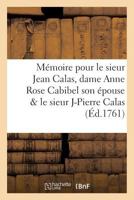Ma(c)Moire Pour Le Sieur Jean Calas, Dame Anne Rose Cabibel Son A(c)Pouse & Le Sieur Jean Pierre Calas 2011281091 Book Cover